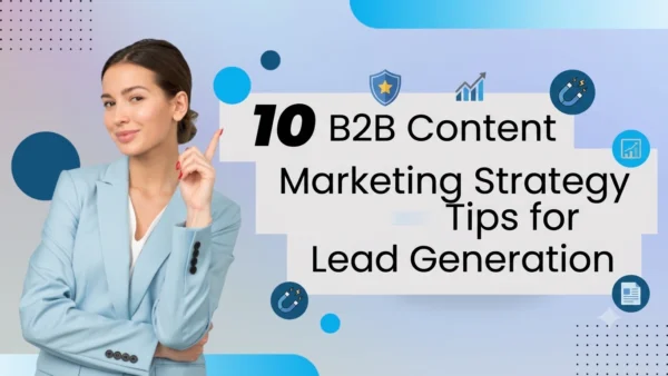10 B2B Content Marketing Strategy Tips for Lead Generation